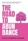 The Road to Abundance: The Complete System for Unlocking Wealth, Success & Inner Power - David Cameron Gikandi - 9798312595192