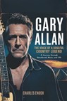 Gary Allan: The Voice of a Soulful Country Legend: A Journey Through Heartbreak, Music and Life - Charles Enoch - 9798312611519