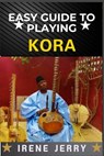 Easy Guide to Playing Kora: A Step-by-Step Approach to Mastering the Traditional West African Harp with Essential Techniques, Playing Styles, and Cult - Irene Jerry - 9798312634297