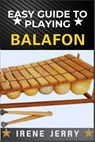 Easy Guide to Playing Balafon: a step-by-step approach to mastering the timeless sound of the mbira and unlocking its rich cultural heritage. - Irene Jerry - 9798312634303