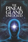 The Pineal Gland Unlocked: A Complete Guide to Activating the Pineal Gland for Better Sleep, Mental Clarity, and Higher Awareness - Fibonatti Publishing - 9798312663167