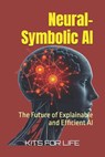 Neural-Symbolic AI: The Future of Explainable and Efficient AI - Kits for Life - 9798312665536