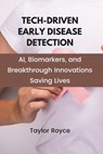 Tech-Driven Early Disease Detection: AI, Biomarkers, and Breakthrough Innovations Saving Lives - Taylor Royce - 9798312724844