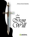 An Iron Will - Orison Swett Marden - 9798312837735