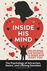Inside His Mind: Unlocking the Secrets to Make Him Want You: The Psychology of Attraction, Desire, and Lifelong Devotion - Alex Johnson Carter - 9798312901009