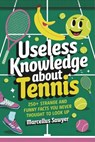 Useless Knowledge About Tennis: 250+ Strange and Funny Facts You Never Thought to Look Up - Marcellus Sawyer - 9798312924626