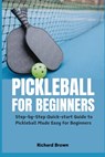 Pickleball for Beginners: Step-by-Step Quick-start Guide to Pickleball Made Easy for Beginners - Richard Brown - 9798312931075