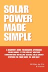 Solar Power Made Simple: A Beginner's Guide to Designing Affordable Solar Energy System for Any Weather Condition and Installing Reliable Solar Energy - Eric B. Parrot - 9798312965193