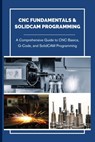 CNC Fundamentals & Solidcam Programming: A Comprehensive Guide to CNC Basics, G-Code, and SolidCAM Programming - Hokama Jun - 9798312986549