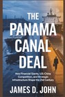 The Panama Canal Deal: How Financial Giants, U.S.-China Competition, and Strategic Infrastructure Shape the 21st Century - James D. John - 9798313070551