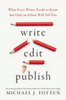Write, Edit, Publish: What Every Writer Needs to Know but Only an Editor Will Tell You - Michael J. Totten - 9798313098586