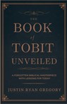 The Book of Tobit Unveiled: A Forgotten Biblical Masterpiece with Lessons for Today - Justin Ryan Gregory - 9798313131788
