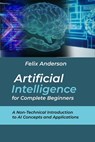 Artificial Intelligence for Complete Beginners: A Non-Technical Introduction to AI Concepts and Applications - Felix Anderson - 9798313255767