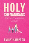 Holy Shenanigans: Grace, Grief & Laughing Anyway: A 30-Day Devotional for Finding Jesus in Life's Funniest (and Messiest) Moments - Emily Hampton - 9798313282886