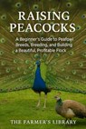 Raising Peacocks: A Comprehensive Handbook for Beginners - Farmer's Library - 9798313423623