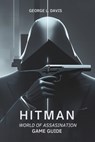 Hitman: World of Assassination Game Guide: Strategies, Tips, and Expert Techniques for Every Mission - George L. Davis - 9798313505466