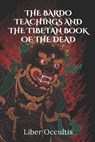The Bardo Teachings and the Tibetan Book of the Dead - Liber Occultis - 9798313713199