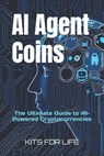AI Agent Coins: The Ultimate Guide to AI-Powered Cryptocurrencies : Unlocking the Future of AI-Driven Blockchain Transactions - Kits for Life - 9798313746760
