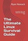 The Ultimate Linux Survival Guide: Essential Tips and Tools for Everyday Use - Ryan Nowack - 9798313838533