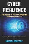 Cyber Resilience: Strategies to Prevent Downtime from Cyber Attacks: Implementing Robust Security Measures to Ensure Continuous Business Operations - Daniel Mercer - 9798313848518