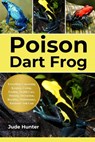 Fpoison Dart Frog: Everything Concerning Keeping, Caring, Feeding, Health Care, Housing, Interaction, Breeding, Maintenance, Enclosure And Cost - Jude Hunter - 9798313945187