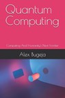 Quantum Computing: Computing And Humanity's Next Frontier - Alex Bugeja - 9798313962139