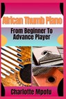 African Thumb Piano From Beginner To Advance Player: A Practical Manual For Progressing From Basics To Advanced Musical Techniques - Charlotte Mpofu - 9798314062005