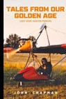 Tales From Our Golden Age: Light Sport Aviation Pioneers - John Chapman - 9798314140468