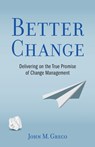 Better Change: Delivering on the True Promise of Change Management - John M. Greco - 9798314223079
