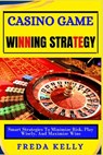 Casino Game Winning Strategy: Smart Strategies To Minimize Risk, Play Wisely, And Maximize Wins - Freda Kelly - 9798314237137