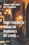 Short Stories in Italian for Beginners (A1 Level): Italiano Facile Storie per Principianti - Grazia Deledda - 9798314311530
