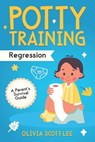 Potty Training Regression: A Parent's Survival Guide - Olivia Scott-Lee - 9798314361726