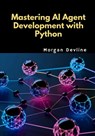 Mastering AI Agent Development with Python - Morgan Devline - 9798314364048