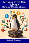 Linking with the Linker: Playing with Linux Libraries - Helen A. Chapman - 9798314436288