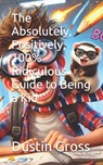 The Absolutely, Positively, 100% Ridiculous Guide to Being a Kid - Dustin Gross - 9798314541623