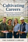 Cultivating Careers: A Guide to Opportunities in Agriculture - Farmer's Library - 9798314575185