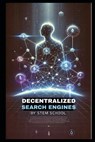 Decentralized Search Engines: How Blockchain & AI Are Revolutionizing the Web - Stem School - 9798314606520