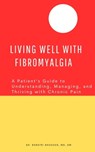 Living Well with Fibromyalgia: A Patient's Guide to Understanding, Managing, and Thriving with Chronic Pain - Bhratri Bhushan - 9798314664261
