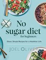 No Sugar Diet for Beginners: Crush Cravings, Boost Energy, and Transform Your Health with Delicious, Guilt-Free Recipes! - Joel Oliver - 9798314969793