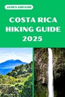 Costa Rica Hiking Guide 2025: Discover the Best Trails and Scenic Routes - James Gregor - 9798315013389