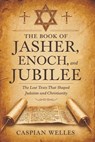 The Book of Jasher, Enoch, and Jubilee: The Lost Texts That Shaped Judaism and Christianity - Caspian Welles - 9798315114833