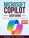 Microsoft Copilot User Guide 2025: The Essential Companion to Navigating the Future of AI-Powered Productivity to Harness the Full Potential of This I - Manuel W. Sundberg - 9798315133162