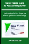 The Ultimate Guide to Aldara (Imiquimod): Understanding Its Uses, Dosage, and Clinical Applications in Dermatology - Austin Packard - 9798315313106