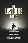 The Last Of Us Part 2 Remastered Game Guide: Master Every Chapter, Unlock Every Trophy, Survive Every Fight With This Detailed Strategy Guide - Michael C. Lawton - 9798315353119