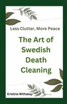 Less Clutter, More Peace - The Art of Swedish Death Cleaning: A Practical Guide to Living Organized and Clutter Free - Kristine Withakay - 9798315481935
