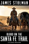 Blood on the Santa Fe Trail: A Classic Western - James Stolman - 9798315617266