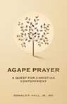 Agape Prayer: A Quest for Christian Contentment - Donald Hall - 9798315638513