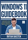 Windows 11 Guidebook: A simple Guide with easy instructions to master Windows 11 effectively for Beginners and Advanced Users - Rhyan Baisten - 9798316041015