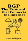 Bgp: The Protocol that Connects the Internet - James Relington - 9798316181599