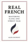Real French - Mastering Slang and Street Talk - Alex DuPont - 9798316273829